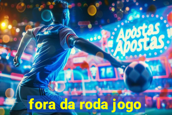 fora da roda jogo